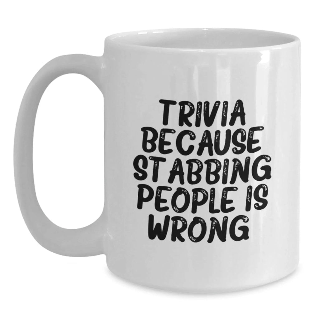 Trivia Fun Gifts from Friends, Unique Birthday Trivia White Coffee Mugs for Trivia Enthusiasts, 'Trivia Because Stabbing People Is Wrong.'