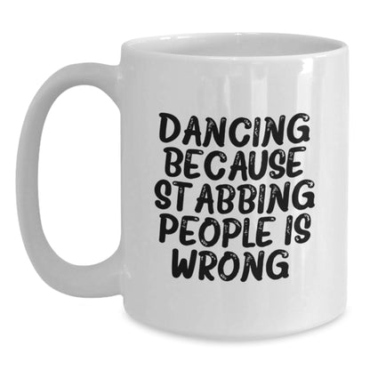 Dancing Delight, Funny Gift from Friends for Birthday, White Coffee Mug with Quote 'Dancing Because Stabbing People Is Wrong.' - Main