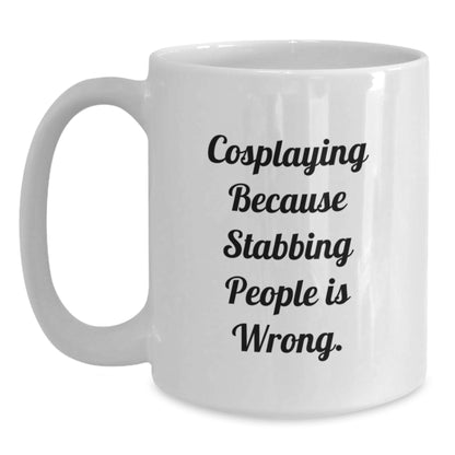 Funny Cosplaying Gifts from Friends, White Coffee Mug for Cosplaying Men, 'Cosplaying Because Stabbing People Is Wrong' Quote - Main