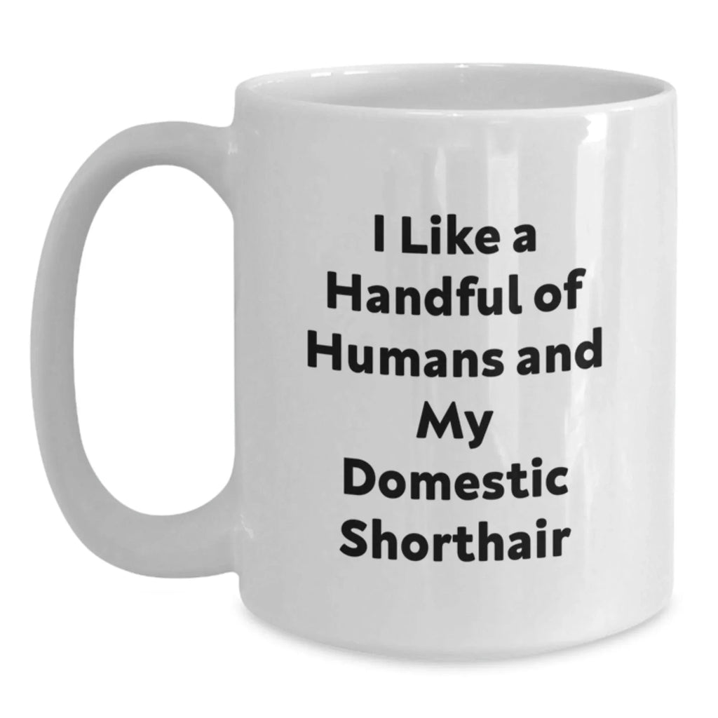 Funny Domestic Shorthair Cat Gifts for Christmas - White Ceramic Coffee Mug - I Like A Handful Of Humans And My Domestic Shorthair Lover Mug