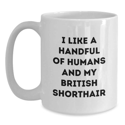 Funny British Shorthair Cat Gifts, I Like A Handful Of Humans And My British Shorthair, White Coffee Mug for Graduation from Family, Friends, or Coworkers, Gifts for British Shorthair Cat Lovers - Main