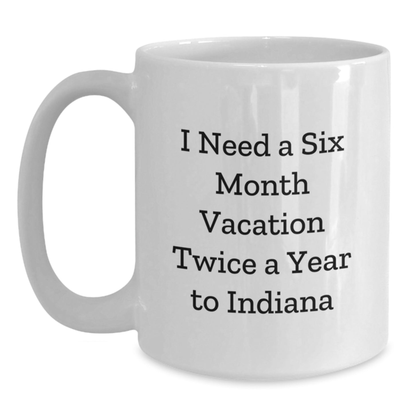Unique Indiana Gifts for Him or Her, I Need A Six Month Vacation Twice A Year To Indiana Funny White Coffee Mug, Birthday Presents from Friends to Family - Main