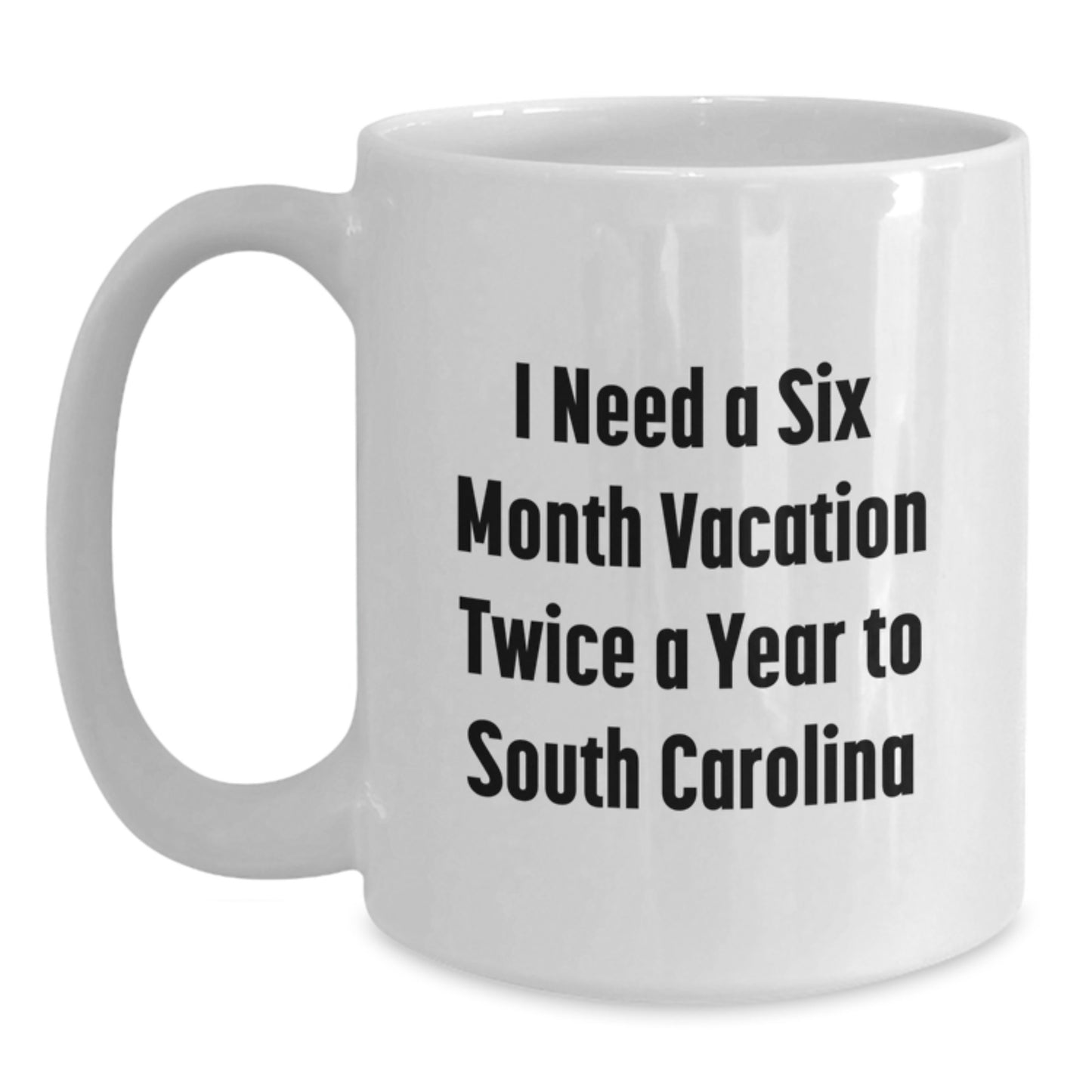 Funny South Carolina Gifts for Friends from Men - I Need A Six Month Vacation Twice A Year To South Carolina White Coffee Mug, Birthday Unique Gifts for Women, Coworkers, Family, and More - Main