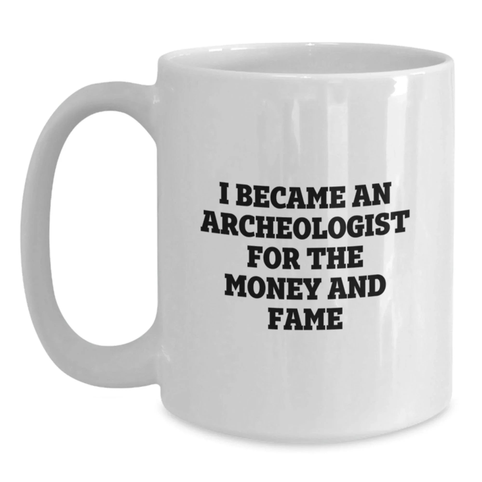 Funny Archeologist White Coffee Mug, Gifts from Friends, Gifts for Archeologists, White Coffee Mugs, I Became An Archeologist For The Money And Fame, Birthday Unique Gifts