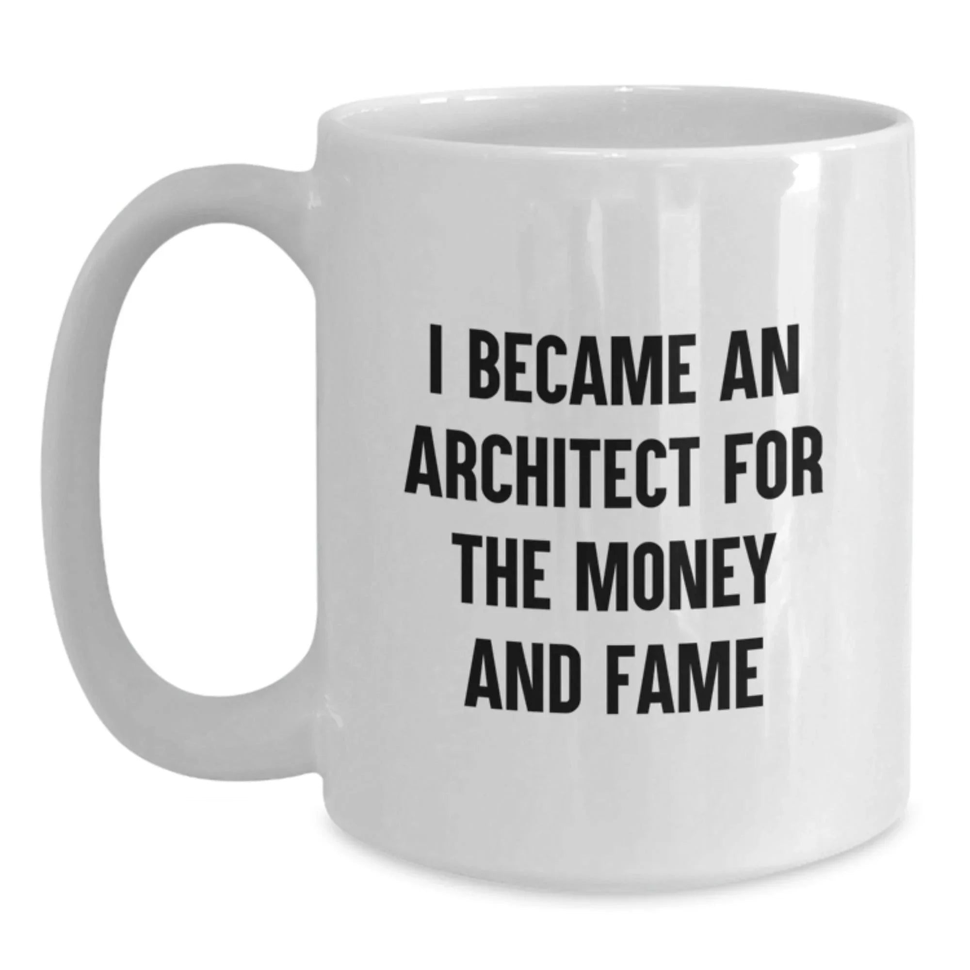 Funny Architect Quotes Gifts for Men from Family Christmas Unique Mugs, 11oz or 15oz White Coffee Mug for Architects, I Became An Architect For The Money And Fame