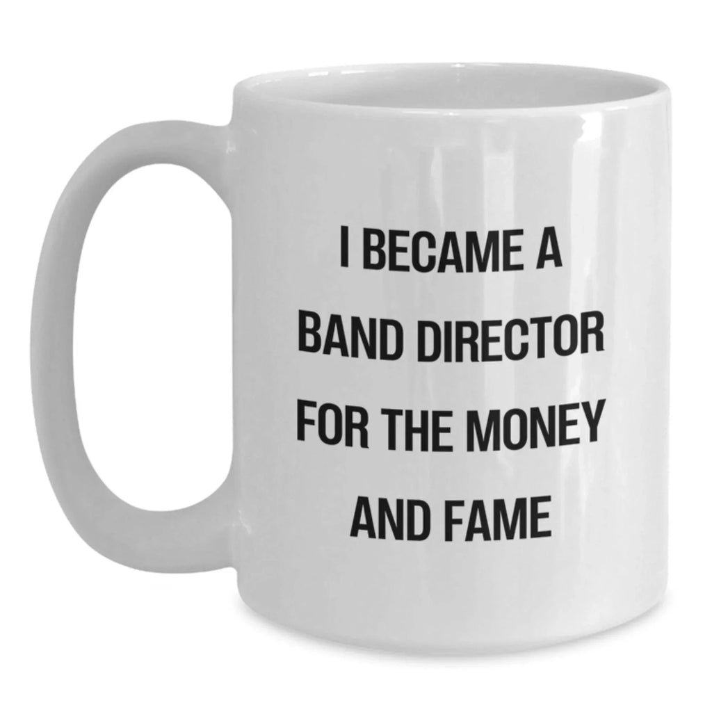 Funny Band Director Gifts from Friends for Graduation Unique White Coffee Mug 'I Became A Band Director For The Money And Fame'