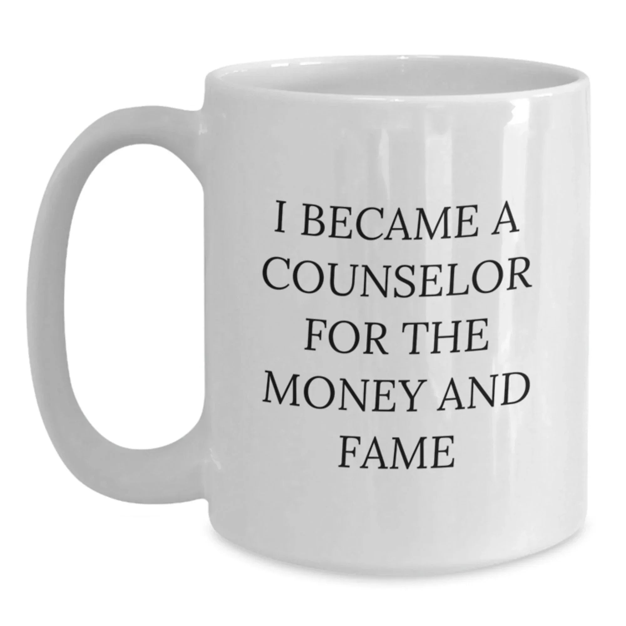 Counselor Humor Gifts from Friends for Counselor, Funny White Coffee Mug - I Became A Counselor For The Money And Fame, Birthday Unique Gifts