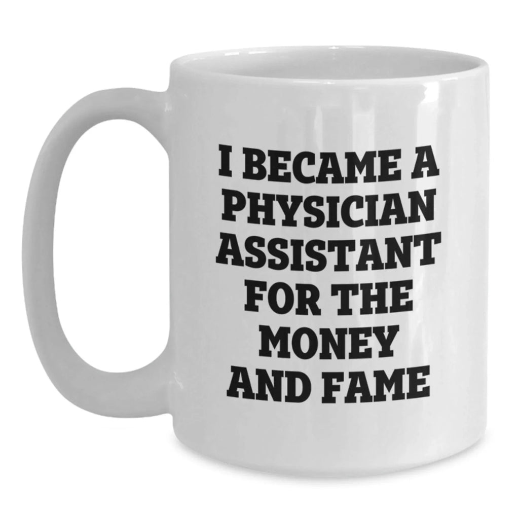 Funny Physician Assistant Gifts for Men - White Coffee Mug 'I Became A PA For The Money And Fame' Christmas Unique Present Ideas