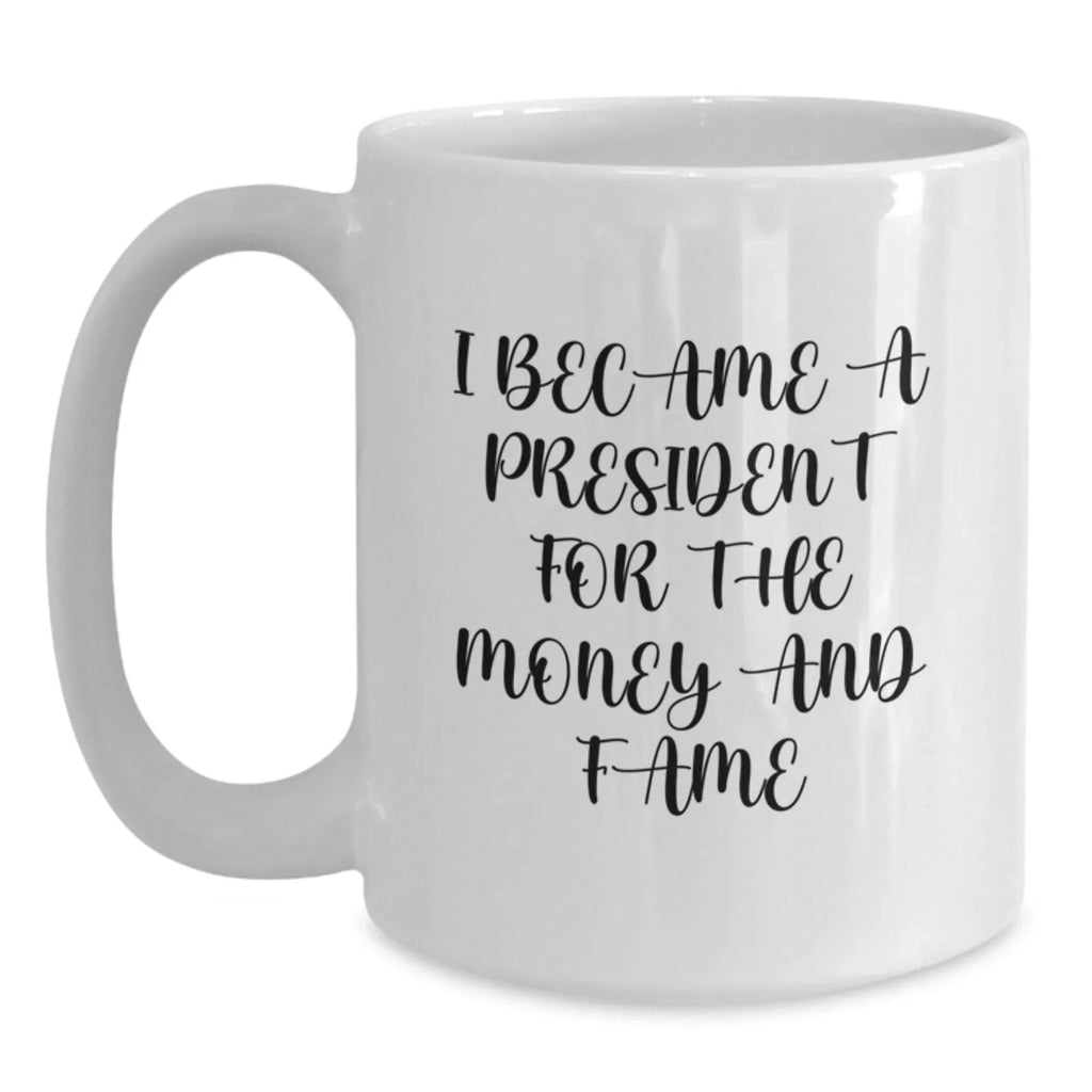 Funny President Gifts for Men White Coffee Mugs I Became A President For The Money And Fame Gifts from Friends and Family