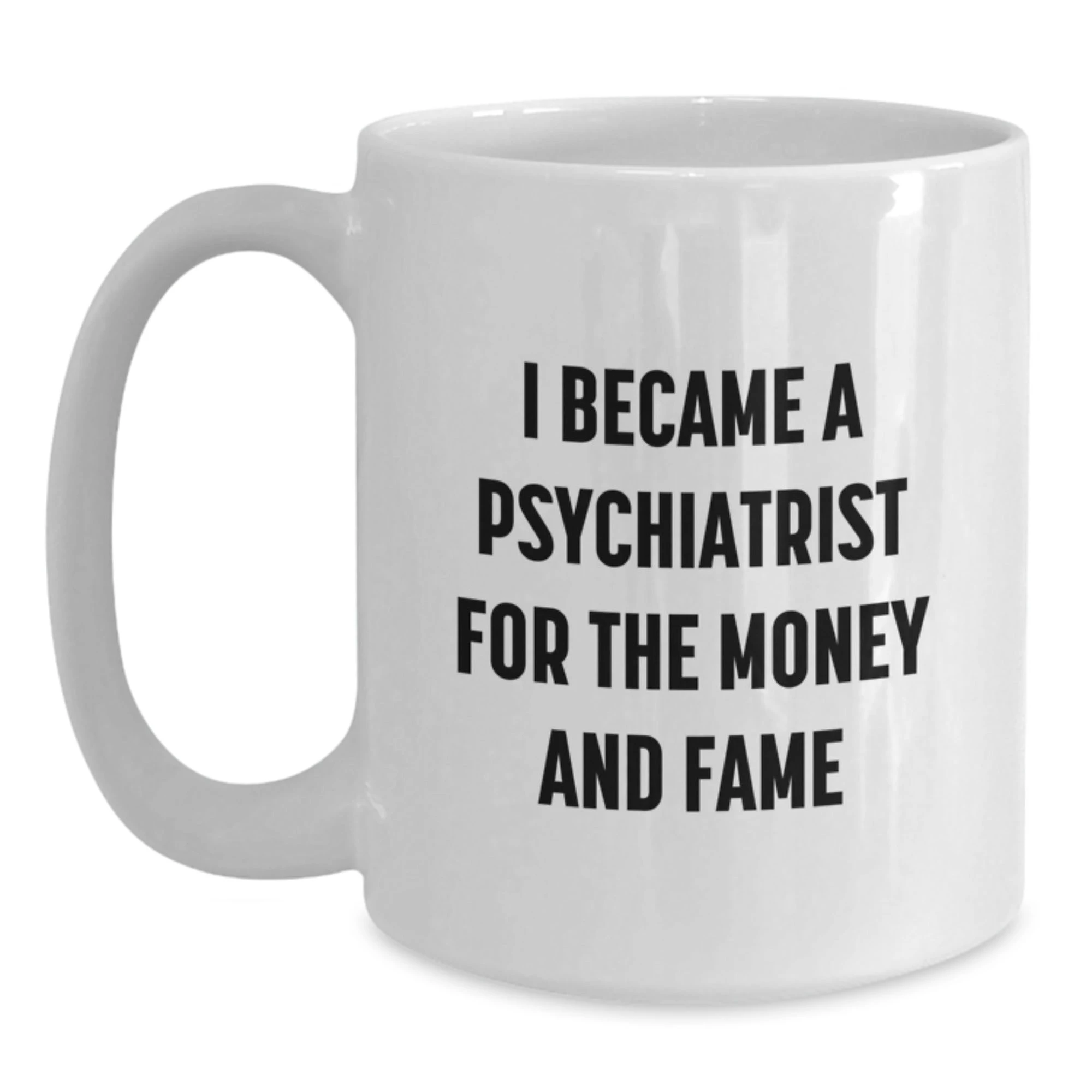 Funny Psychiatrist Gifts for Men Women Friends Coworkers Family - 'I Became A Psychiatrist For The Money And Fame' White Coffee Mug