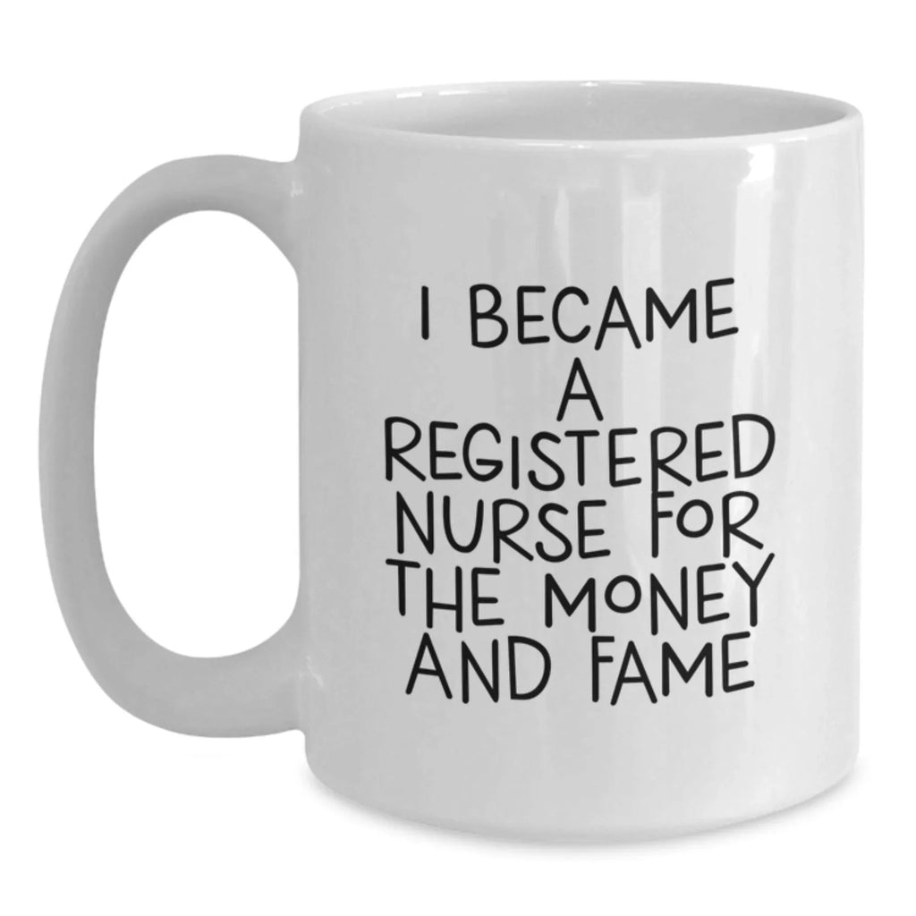 Funny Gifts from Friends for Registered Nurse, White Coffee Mug - 'I Became A Registered Nurse For The Money And Fame' Quote, Unique Birthday Unique Gift for Her or Him