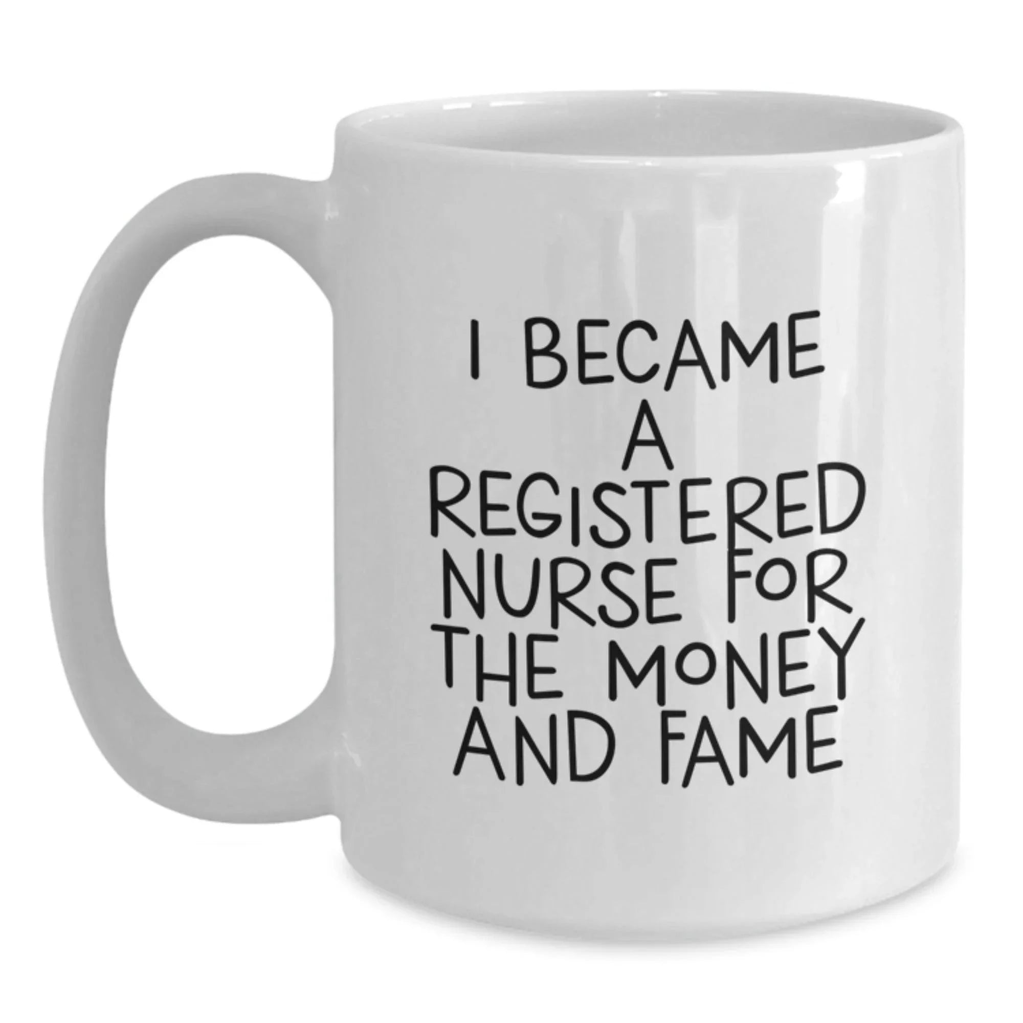 Funny Gifts from Friends for Registered Nurse, White Coffee Mug - 'I Became A Registered Nurse For The Money And Fame' Quote, Unique Birthday Unique Gift for Her or Him
