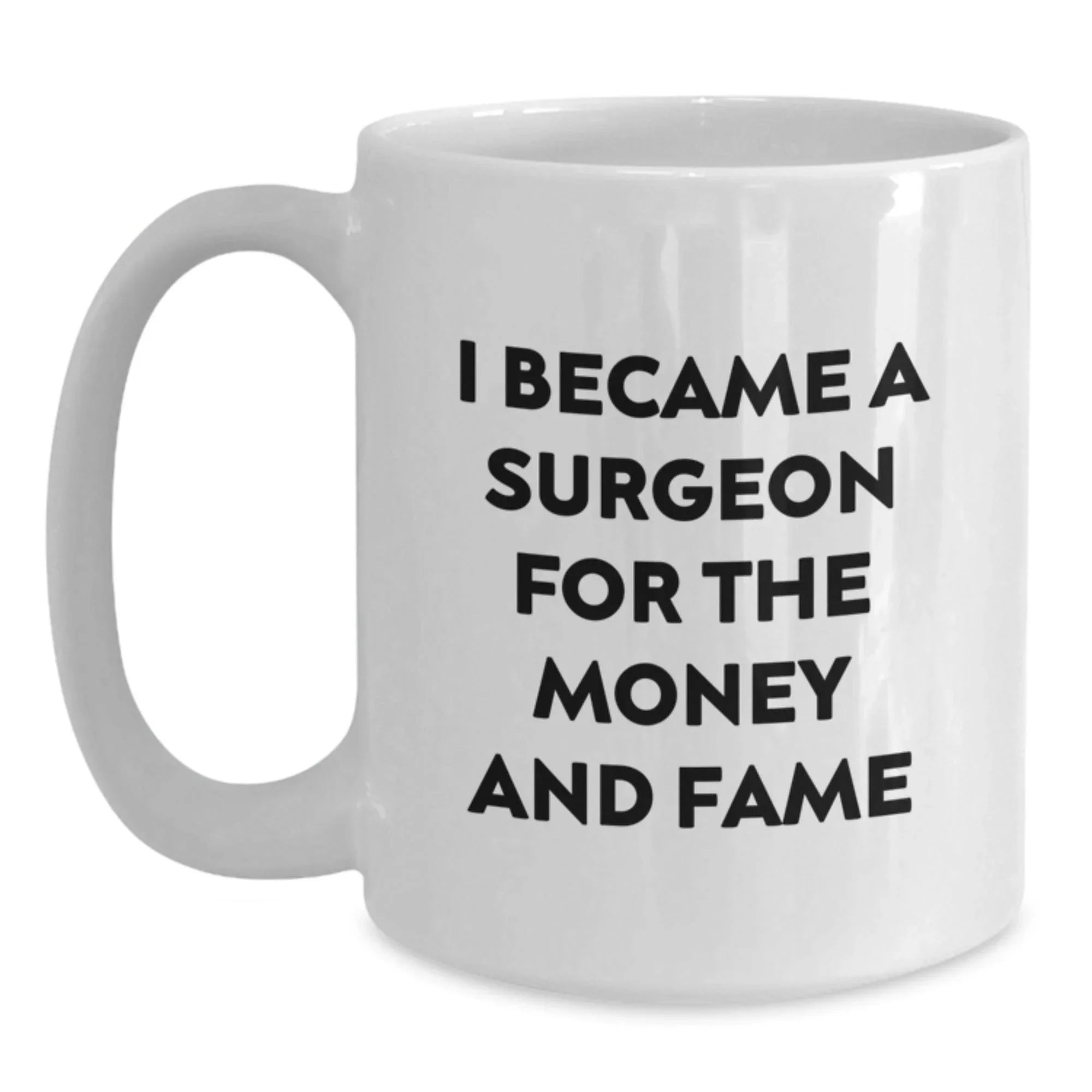 Funny Gifts for Surgeons, White Coffee Mugs with 'I Became A Surgeon For The Money And Fame' Quote, Christmas Unique Presents from Friends to Surgeons, 11oz or 15oz Ceramic Mugs
