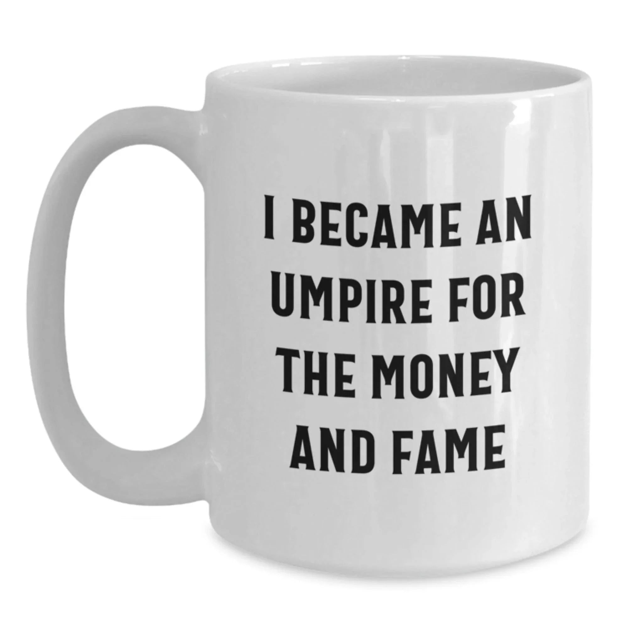 Umpire Gifts for Men, Funny White Coffee Mug, Christmas Unique Presents from Friends, I Became An Umpire For The Money And Fame Humor Mug