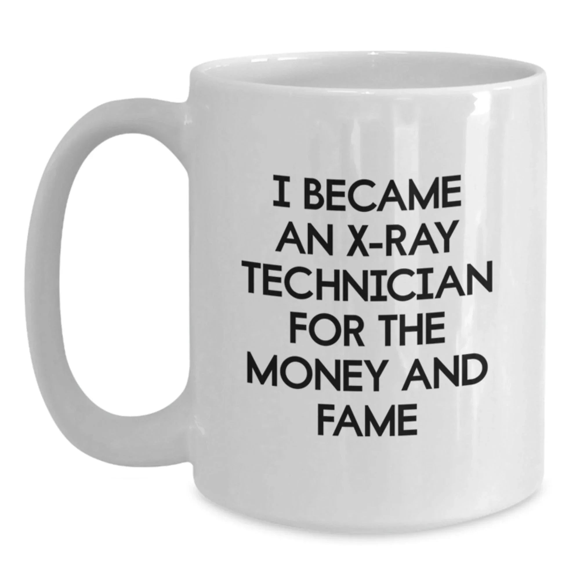 X-Ray Technician Funny Gifts, White Coffee Mug for Birthday, 'I Became An X-ray Technician For The Money And Fame' - Gifts from Friends to X-Ray Technician