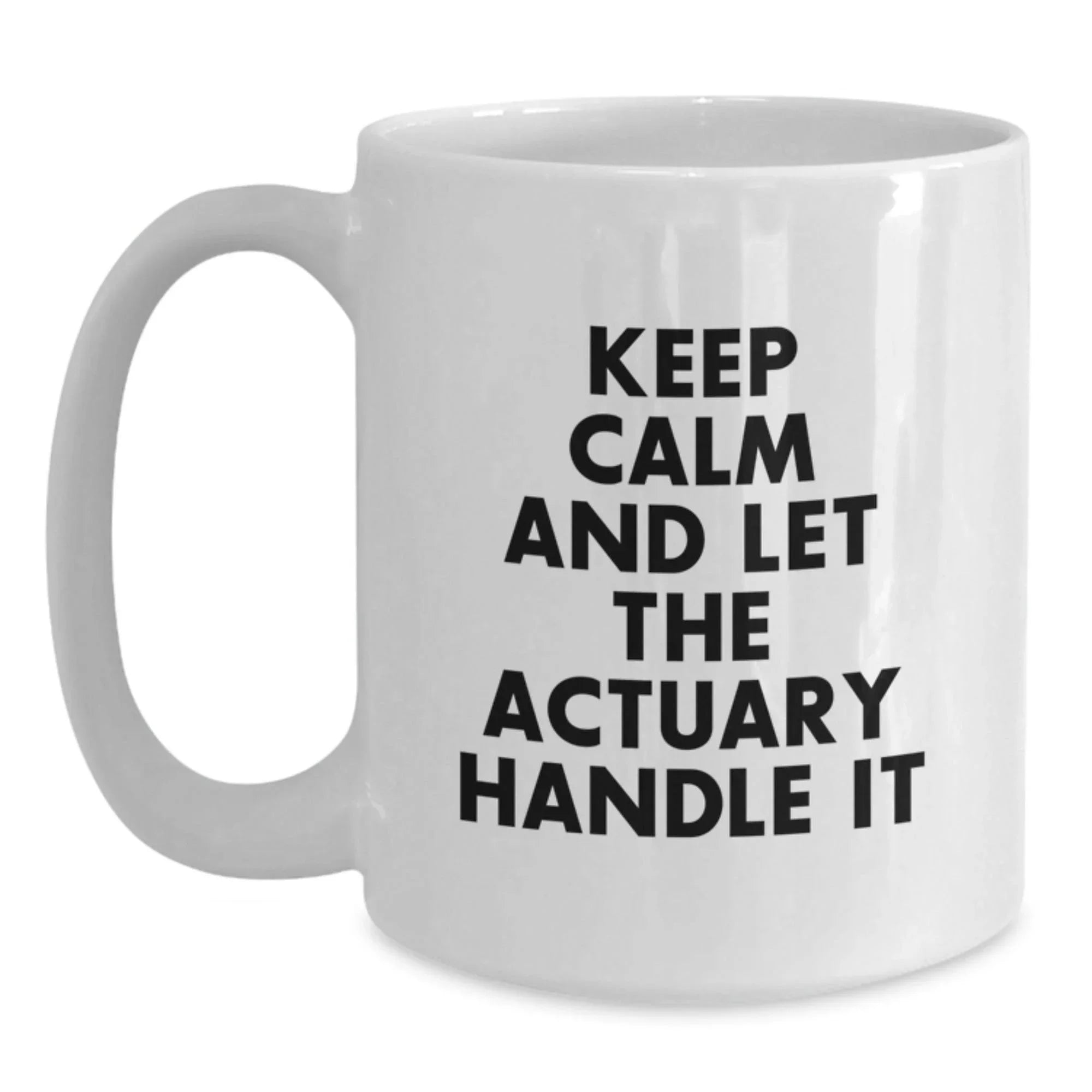 Funny Actuary White Coffee Mug, Keep Calm And Let The Actuary Handle It, Gifts from Friends for Actuary's Birthday