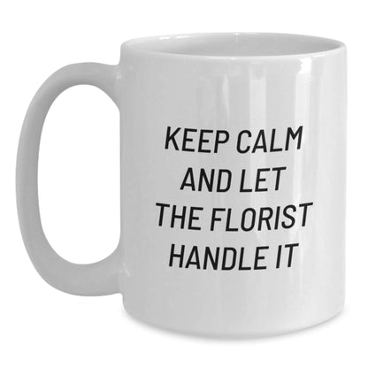 Funny Florist Gifts for Men Keep Calm and Let the Florist Handle It White Coffee Mug for Birthday, Gifts from Men to Friends, White Ceramic 11oz or 15oz - Main