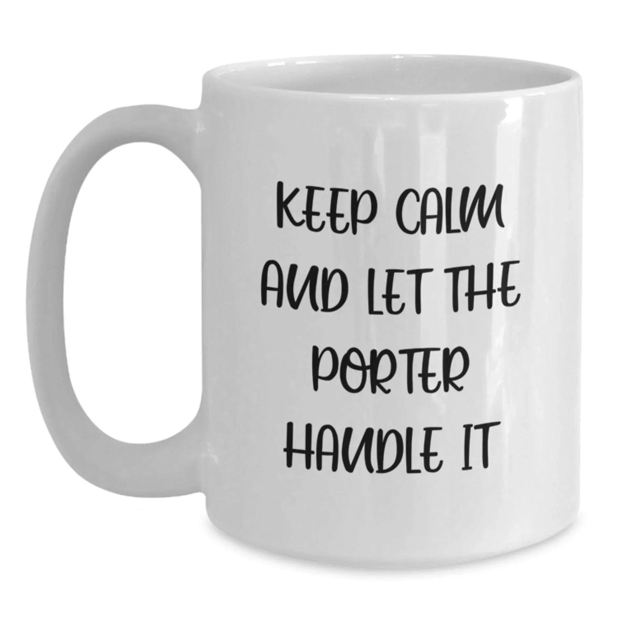 Funny Birthday Unique Gifts for Porter - Keep Calm and Let the Porter Handle It White Coffee Mug, Gifts from Friends and Family