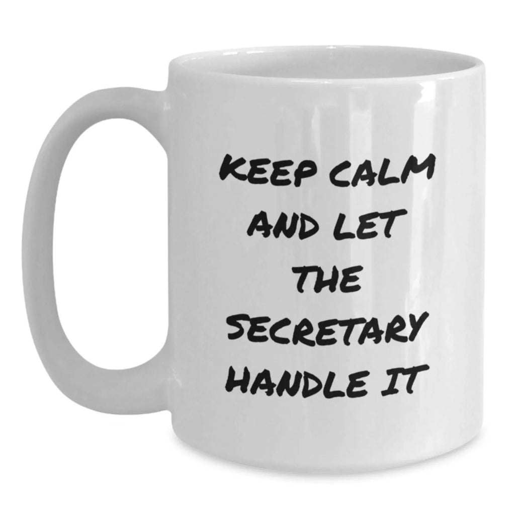 Funny Secretary White Coffee Mugs for Christmas Unique Gifts from Friends - 'Keep Calm And Let The Secretary Handle It' Inspirational Quote White Coffee Mug, 11oz or 15oz Capacity