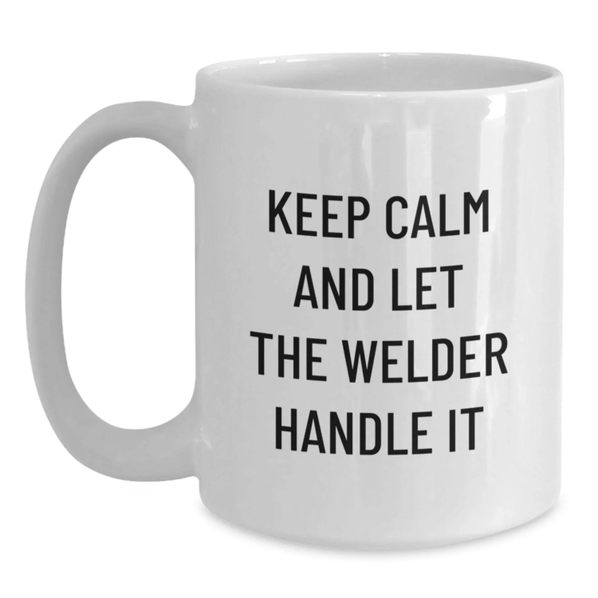 Funny Welder Gifts for Men, White Coffee Mug with Keep Calm And Let The Welder Handle It Quote, Unique Christmas Unique Gifts