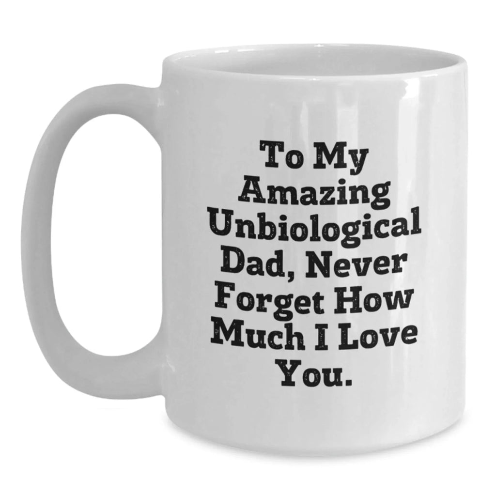 Funny Unbiological Dad Gifts | Christmas Unique Gifts from Family to Unbiological Dad, White Coffee Mug with 'To My Amazing Unbiological Dad, Never Forget How Much I Love You.' Quote