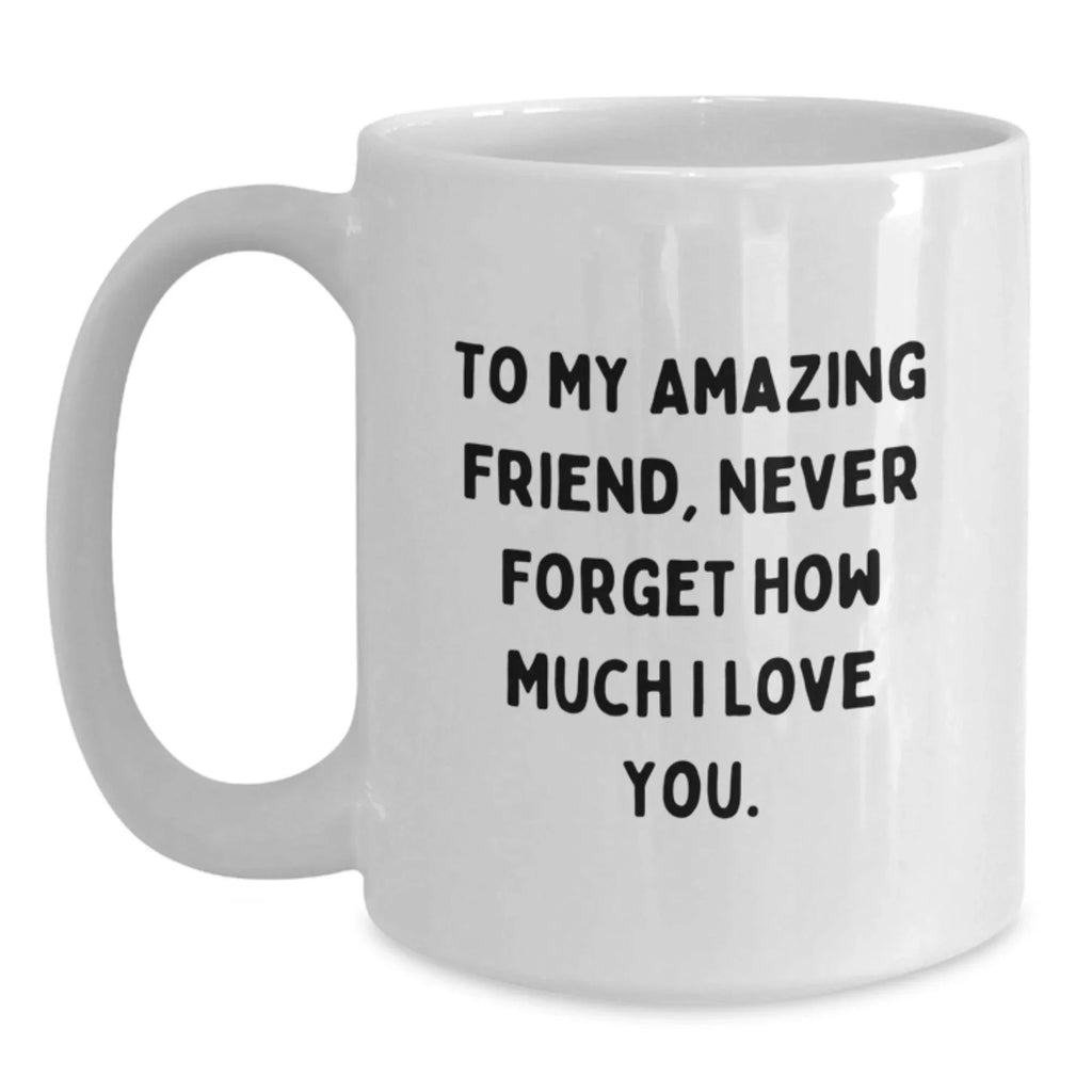 A Heartfelt Gift for My Amazing Friend, White Coffee Mugs with Inspirational Quote, Perfect for Christmas Unique Gifts from Friends to Friend, 11oz or 15oz White Ceramic Mug