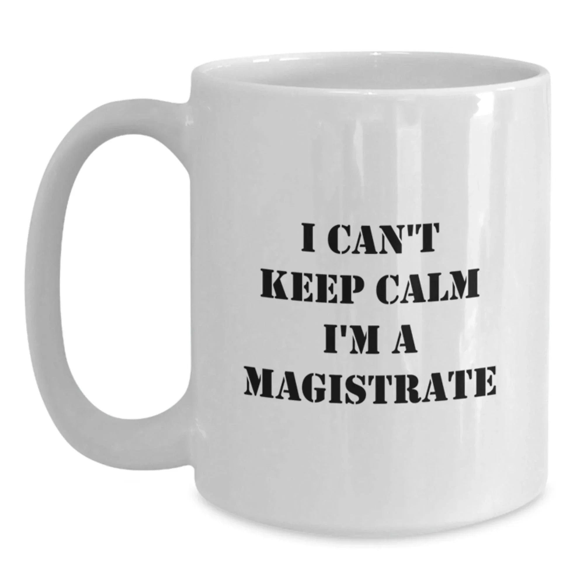 Funny Magistrate Gifts, I Can't Keep Calm I'm A Magistrate, White Coffee Mug for Magistrate Friends, Christmas Unique Gifts