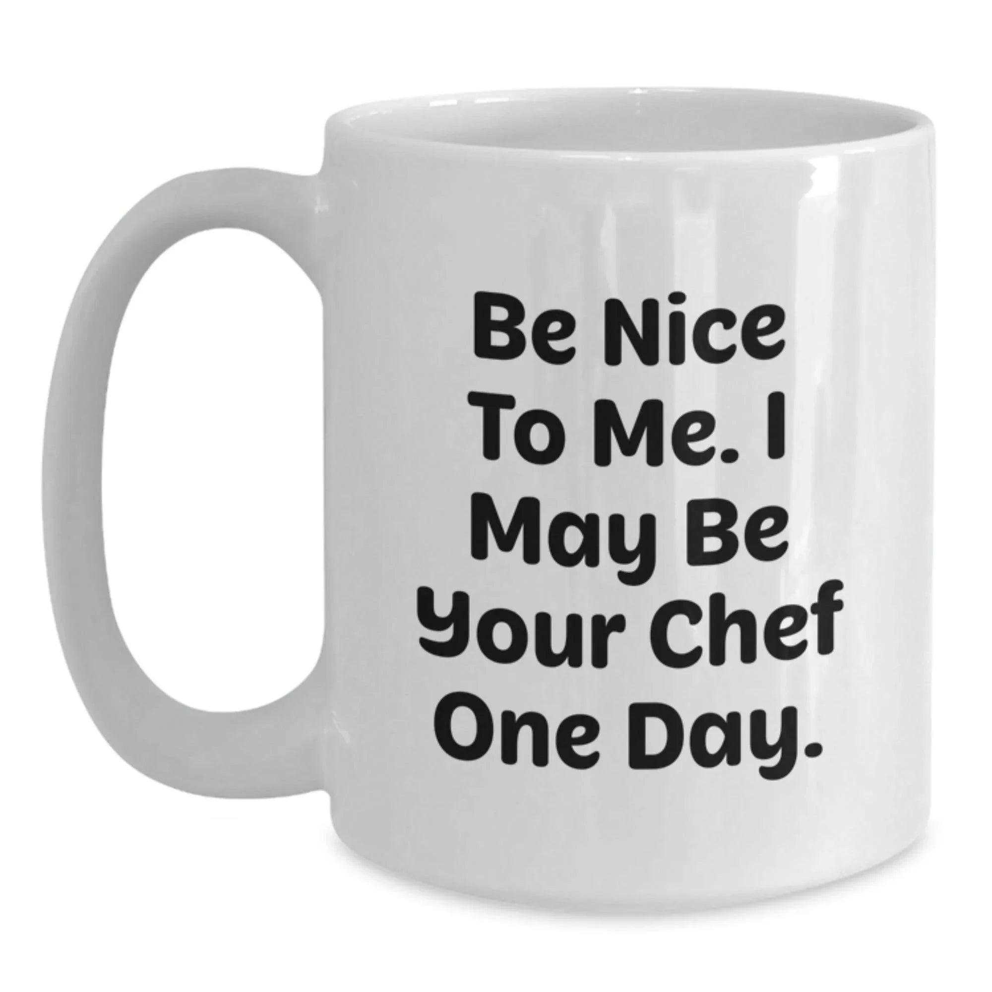 Funny Chef Gifts for Men and Women, Be Nice To Me. I May Be Your Chef One Day. White Coffee Mug for Birthday, Gifts from Friends or Family