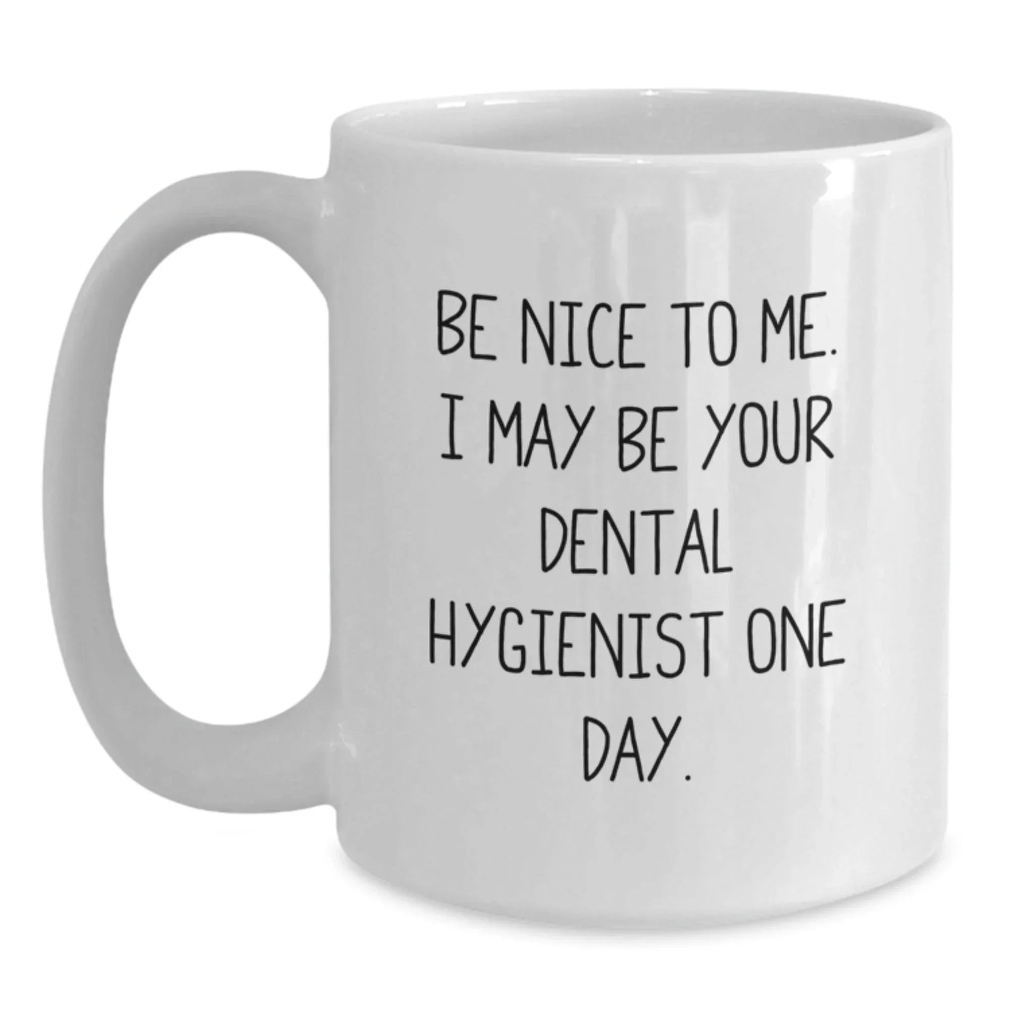 Funny Dental Hygienist Gifts - 'Be Nice To Me' Inspirational White Coffee Mug, Gifts from Friends to Dental Hygienist, Graduation Unique Gifts