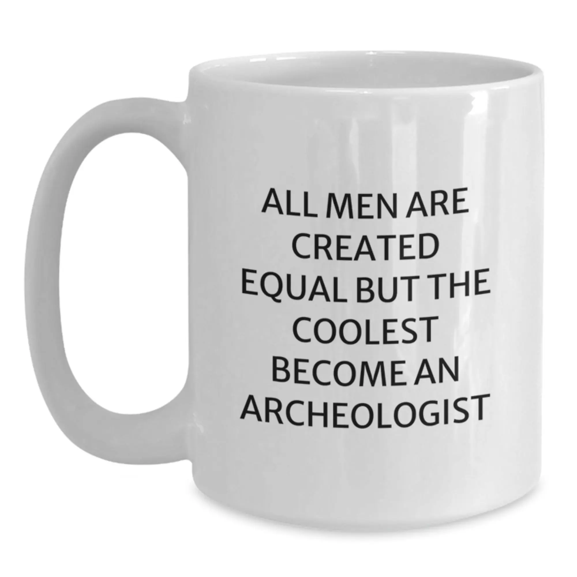 Funny Archeologist Gifts for Men - 'All Men Are Created Equal' White Coffee Mug, Perfect Graduation Unique Gifts from Men to Archeologist Friends - Main