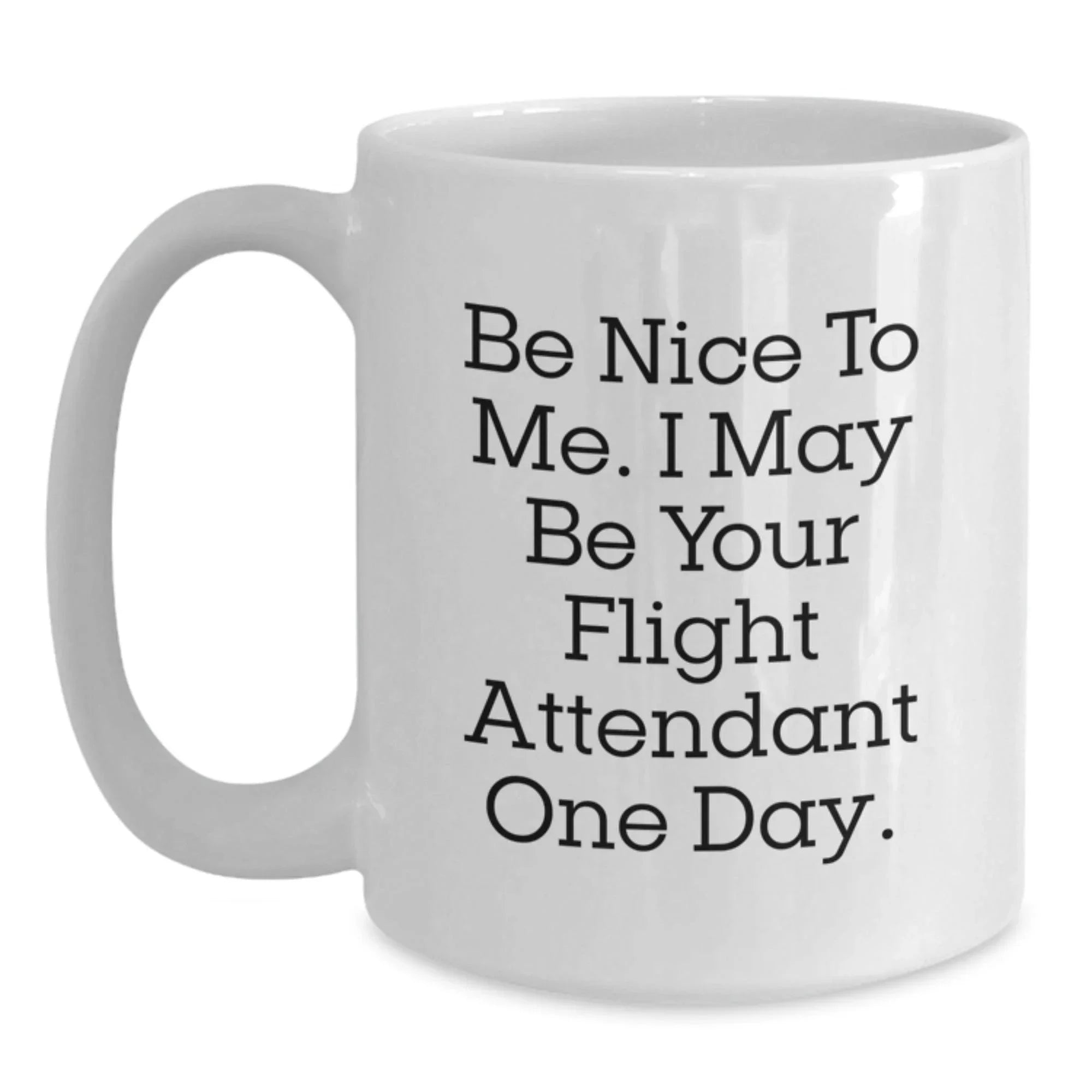 Funny Flight Attendant Gifts for Her - Be Nice To Me Mug, White 11oz or 15oz, Great Birthday Present from Friends, Family, or Coworkers