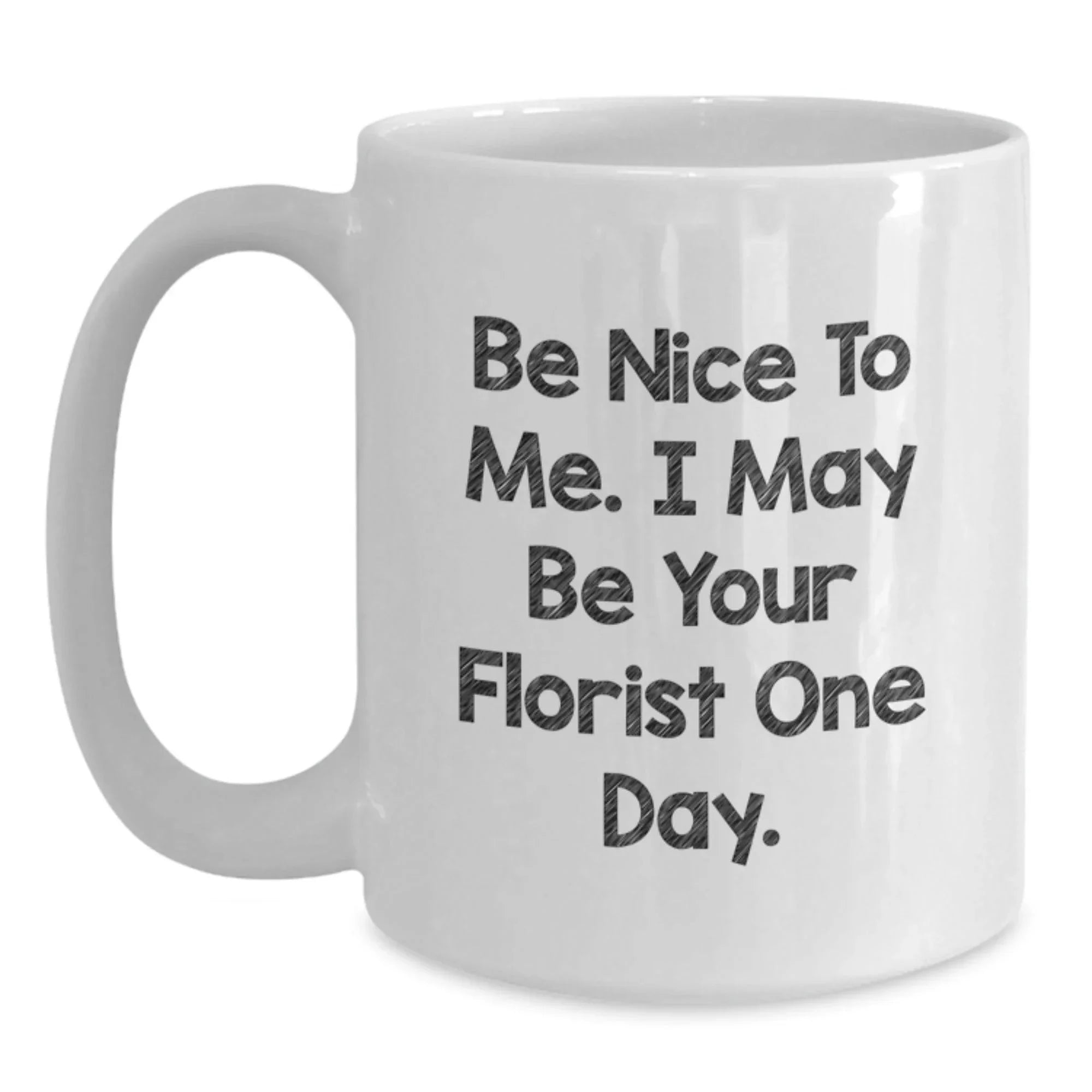 Be Nice To Me Funny Florist White Coffee Mug Gifts for Florist Men Women Friends Coworkers Family at Christmas