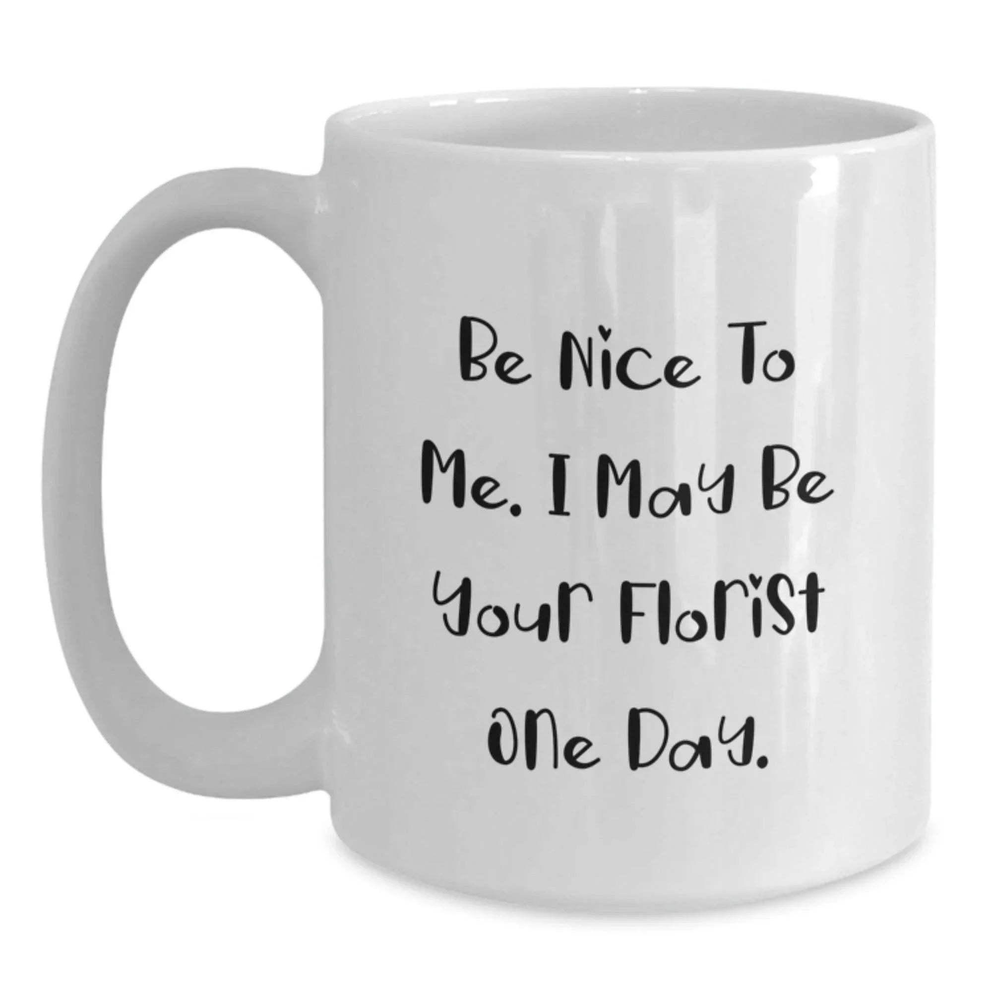 Unique Funny Florist White Coffee Mug Gifts from Friends to Florist, Be Nice To Me I May Be Your Florist One Day Christmas