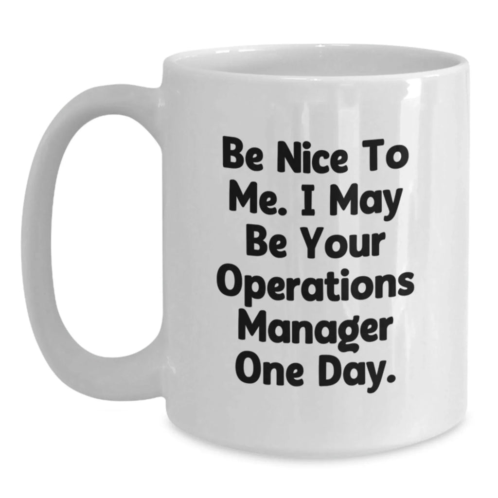 Funny Operations Manager Gifts White Coffee Mug - Be Nice To Me, I May Be Your Ops Manager One Day - Birthday Unique Gift from Friends