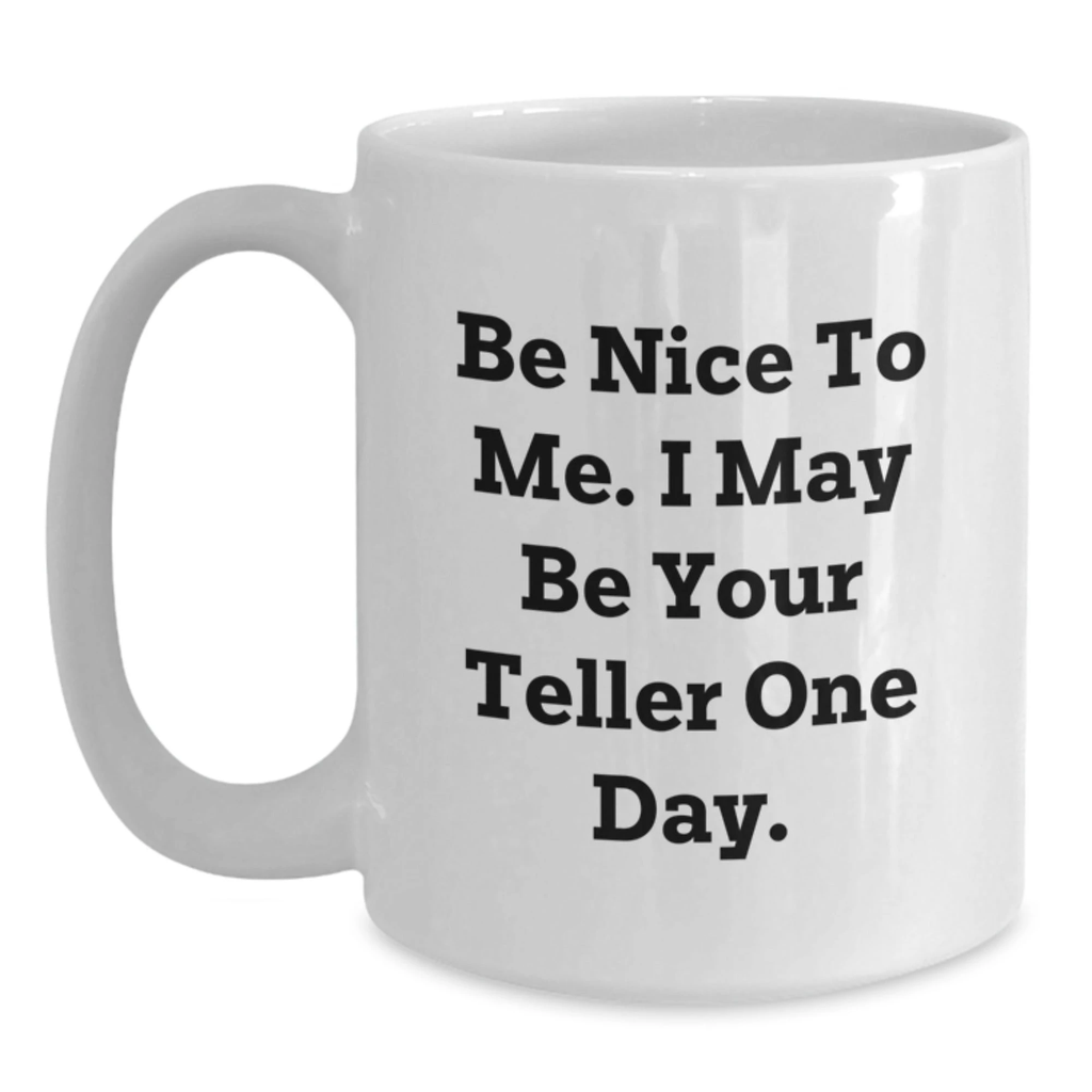 Teller Funny Gifts from Friends for Birthday, White Coffee Mug with Be Nice To Me. I May Be Your Teller One Day., 11oz or 15oz Capacity, Ceramic, Microwave and Dishwasher Safe