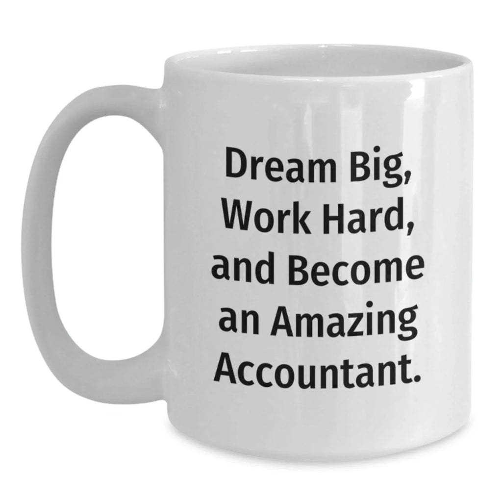 Funny Accountant Gifts for Birthday - White Coffee Mug with Inspirational Quote 'Dream Big, Work Hard, And Become An Amazing Accountant.' - Gifts from Friends to Family