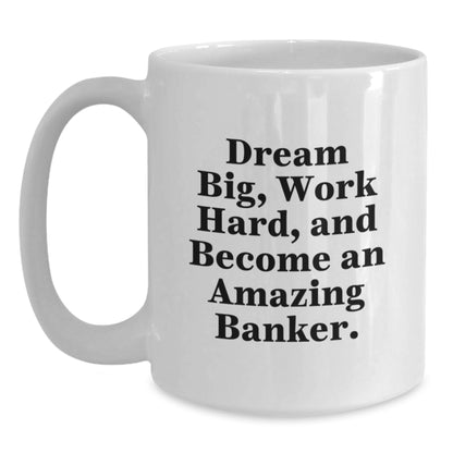 Funny Banker Gifts for Men, White Coffee Mug with 'Dream Big, Work Hard, And Become An Amazing Banker.' Inspirational Quote, Christmas Unique Presents from Friends to Family - Main