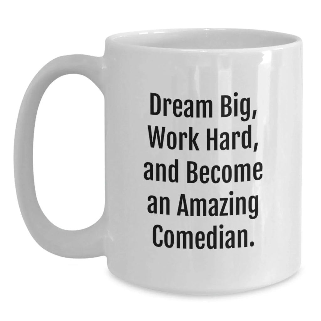 Comedian Gifts, Funny White Coffee Mug, Dream Big, Work Hard, Gifts for Comedian, Gifts from Friends, Birthday Unique