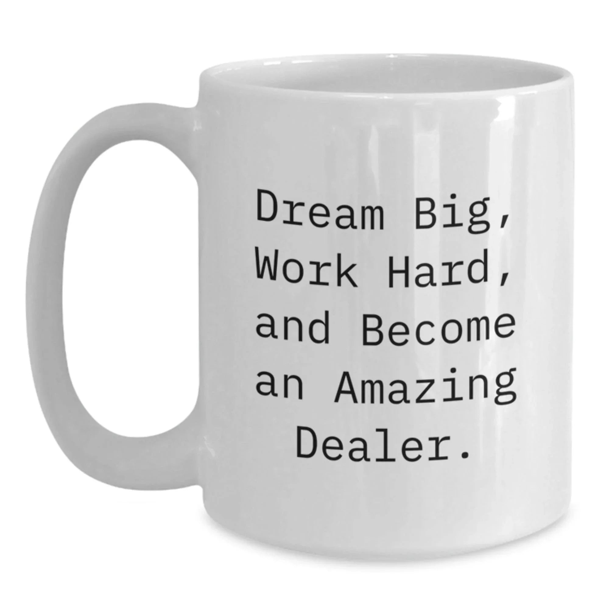 Inspirational Dealer Gifts, White Coffee Mug for Birthday, 'Dream Big, Work Hard, And Become An Amazing Dealer.'