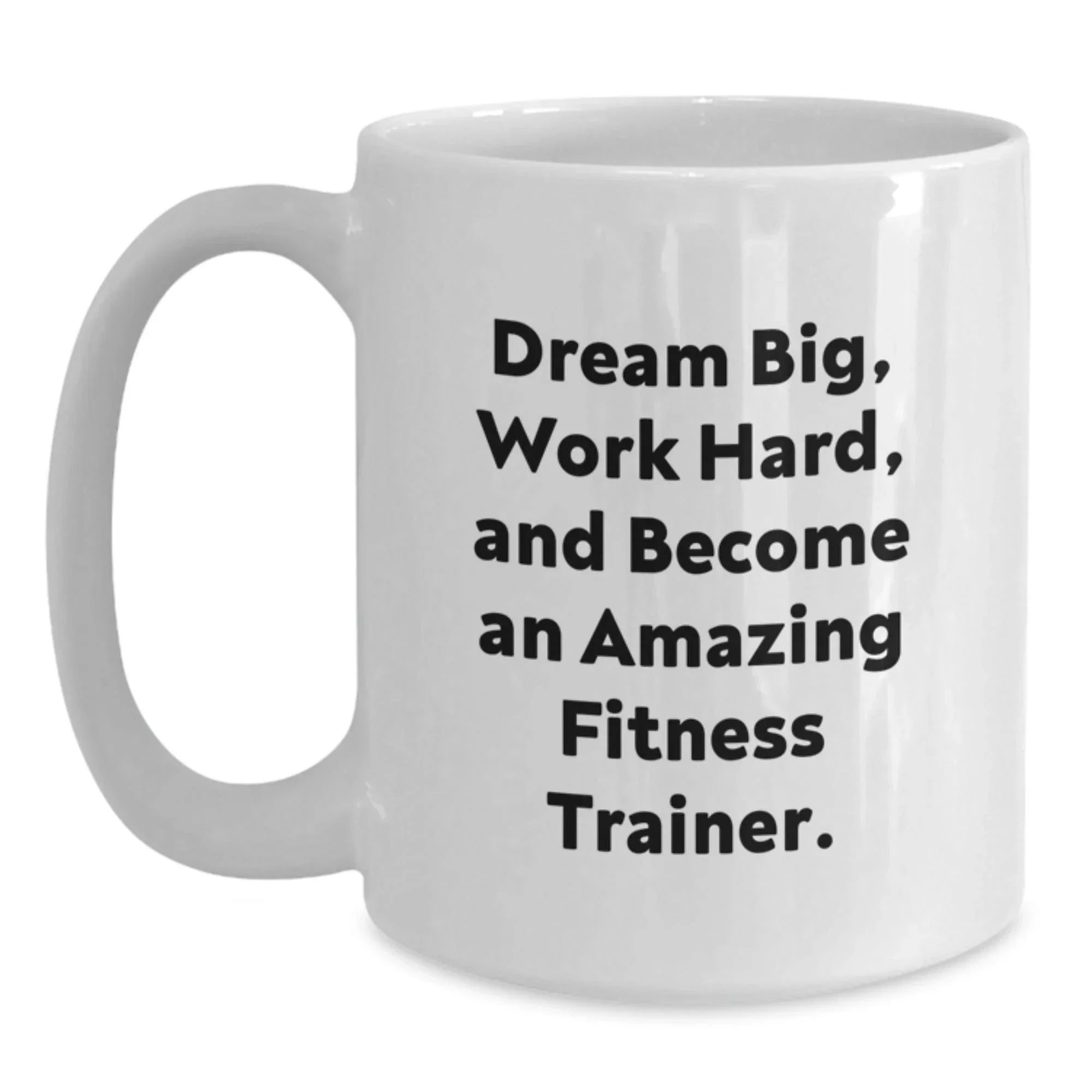 Fitness Trainer Inspired White Coffee Mug, Dream Big, Work Hard, Gifts from Friends, Gifts for Fitness Trainers Birthday