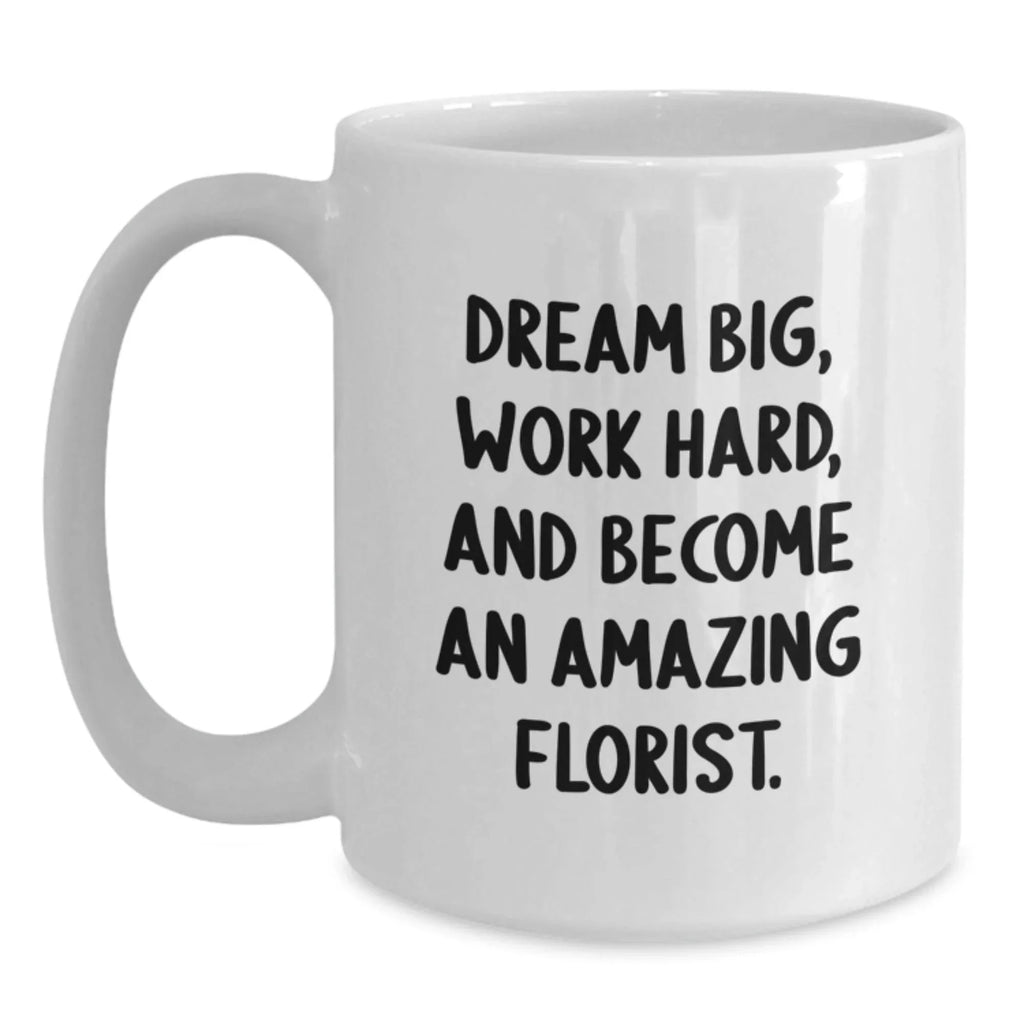 Funny Florist Gifts from Friends for Birthday Florist - 'Dream Big, Work Hard, And Become An Amazing Florist.' White Coffee Mug