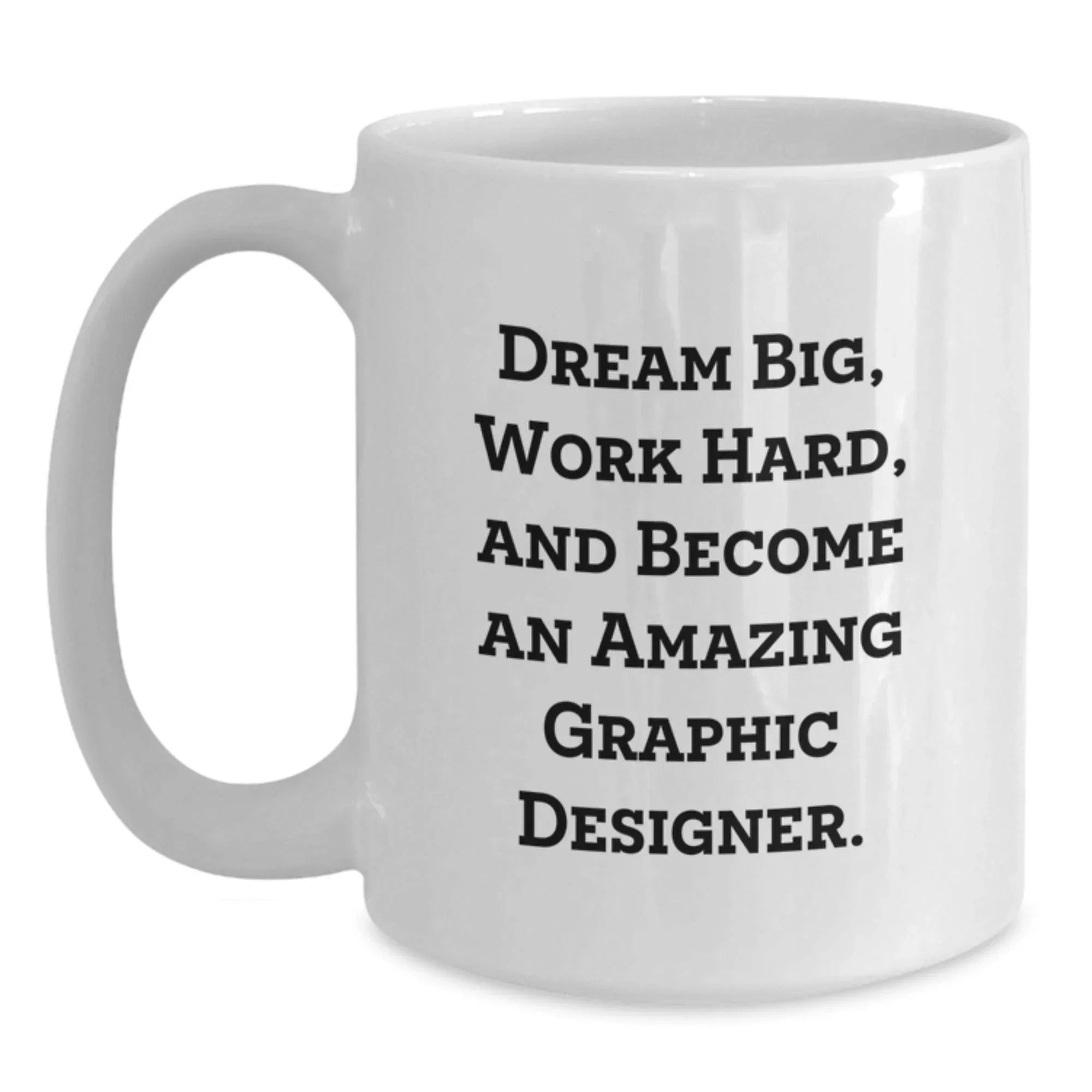 Gifts from Friends for Graphic Designer - Dream Big, Work Hard, Amazing Mugs for Birthday - White Coffee Mug