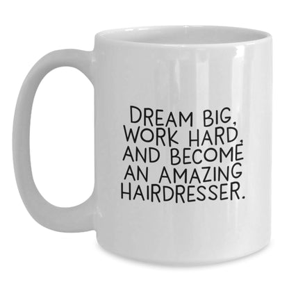 Gifts from Friends for Hairdresser - Inspirational White Coffee Mug, 'Dream Big, Work Hard, And Become An Amazing Hairdresser.' - Birthday Unique Gifts - Main