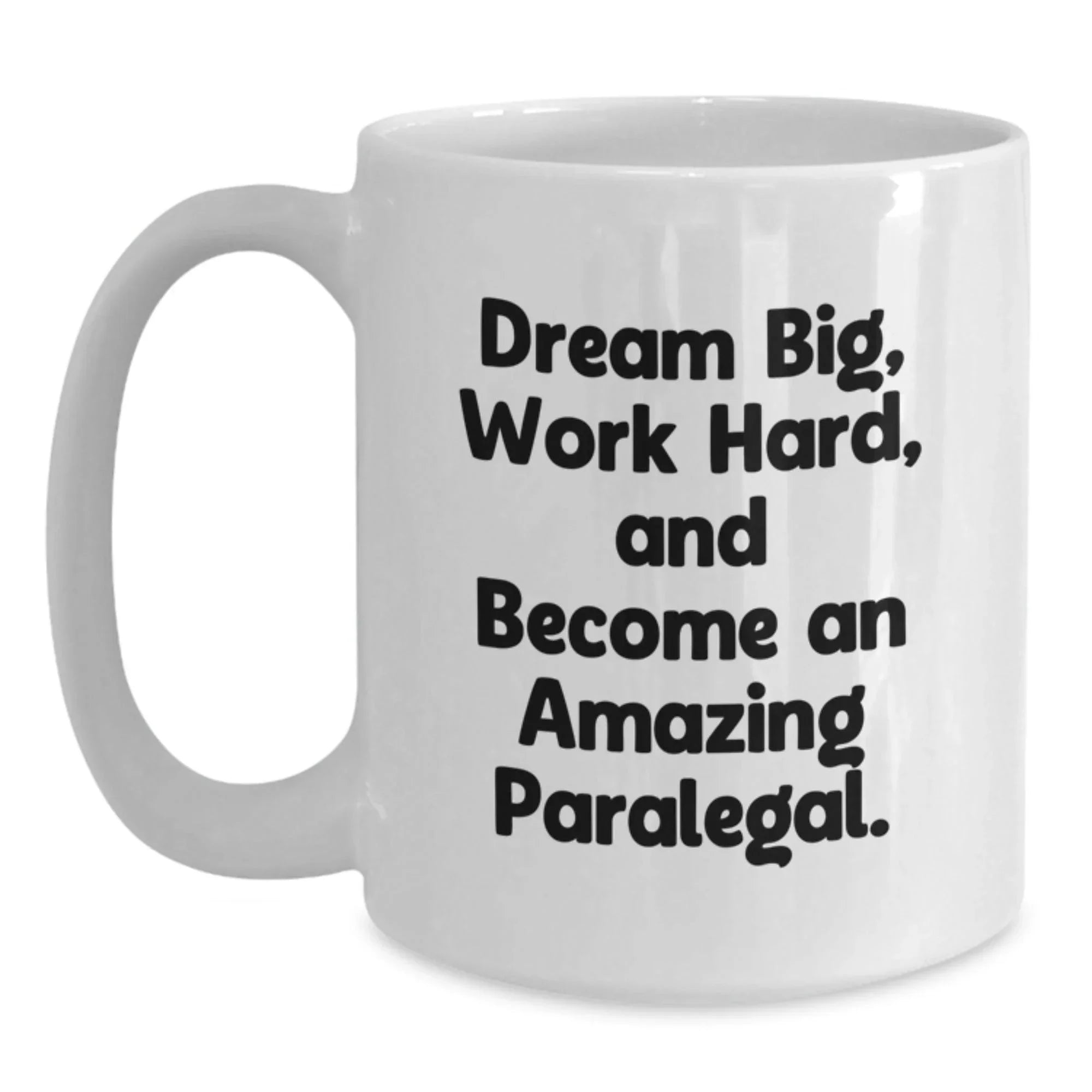 Gifts from Friends to Paralegal Coworkers - White Coffee Mug with Inspirational Quote - 'Dream Big, Work Hard, And Become An Amazing Paralegal.'