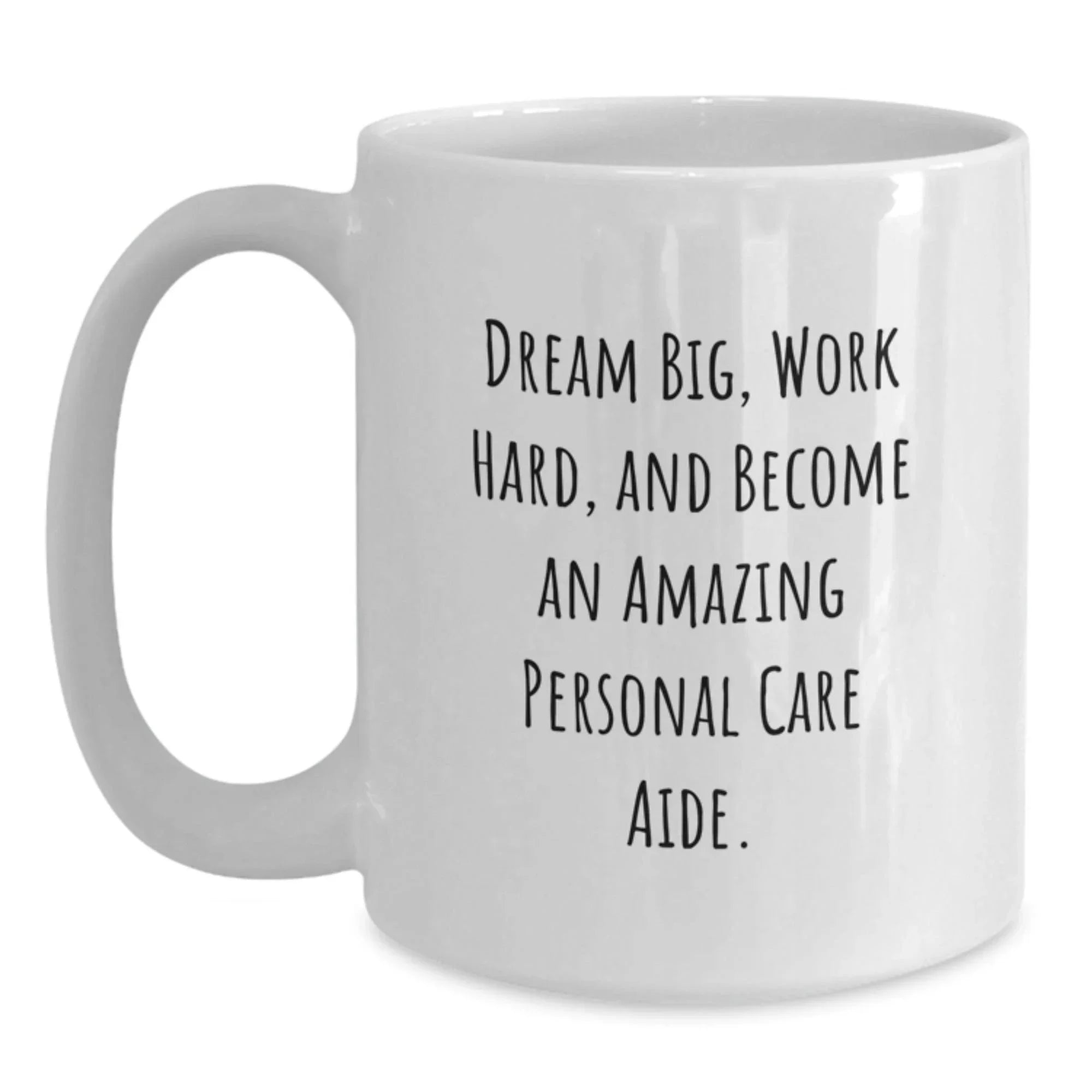 Inspirational Personal Care Aide Gifts from Friends - Dream Big, White Coffee Mug for Birthday