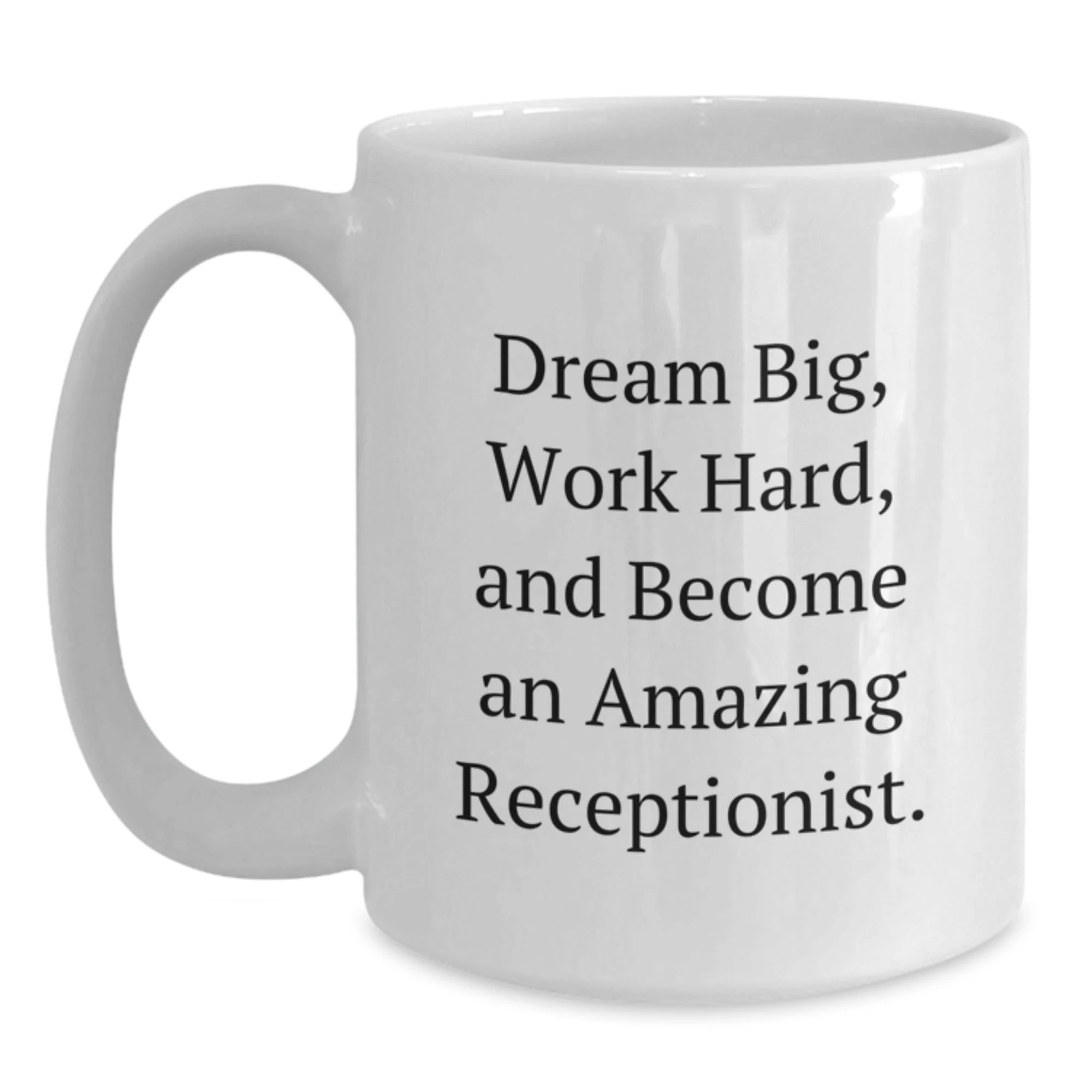 Dream Big Become Amazing Receptionist Funny White Coffee Mug, Unique Gifts for Receptionists from Friends and Family on Valentine's