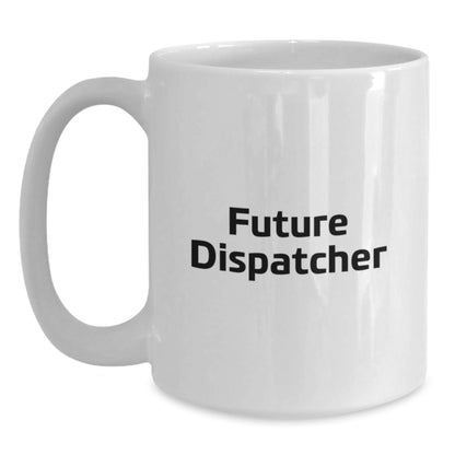 Funny Quotes for Future Dispatchers, White Coffee Mug Gifts from Friends for Dispatchers, Christmas Unique Presents - Main