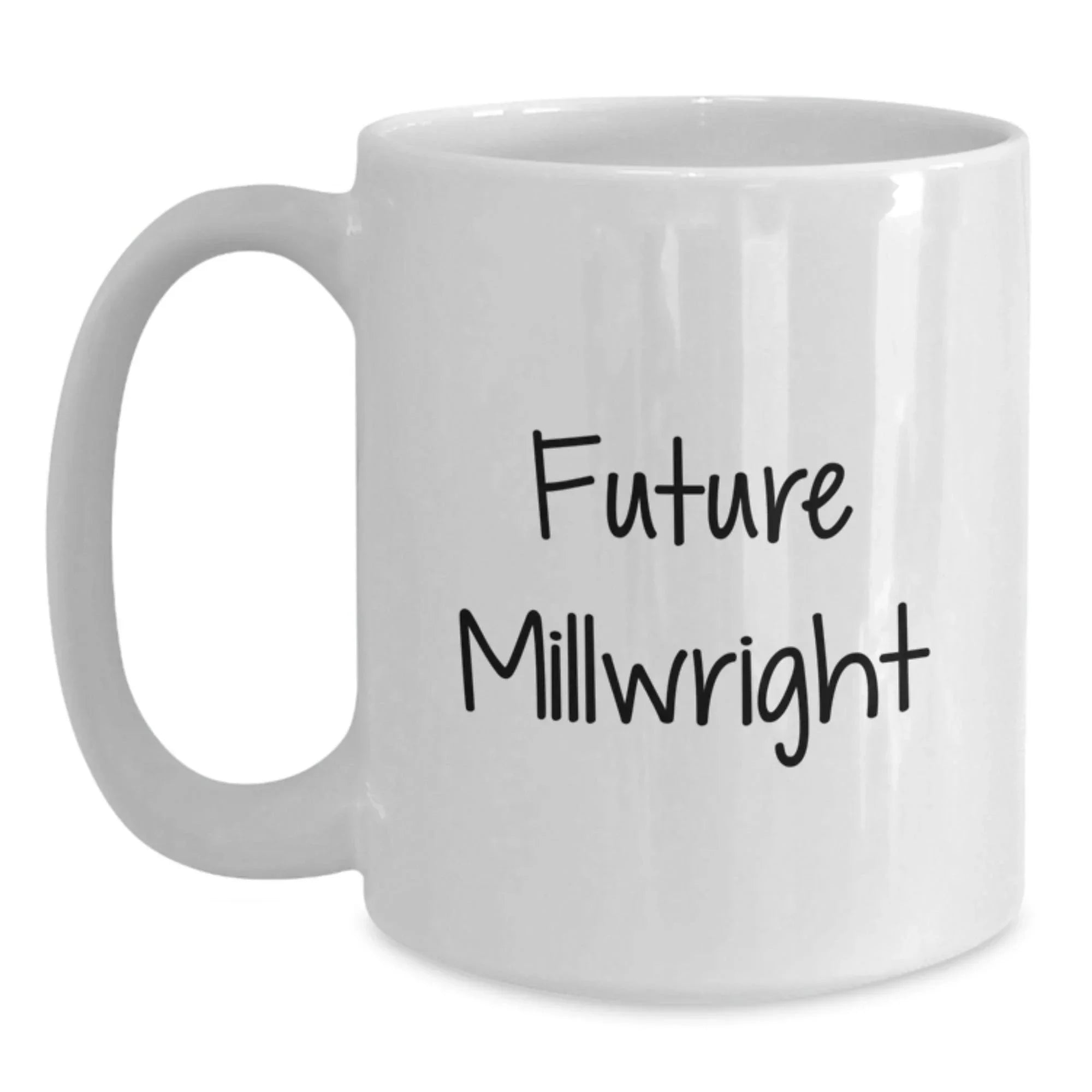 Funny Millwright Quote Gifts from Men to Future Millwright, White Coffee Mug for Birthday, Millwright Inspired Mug, Gifts for Millwright