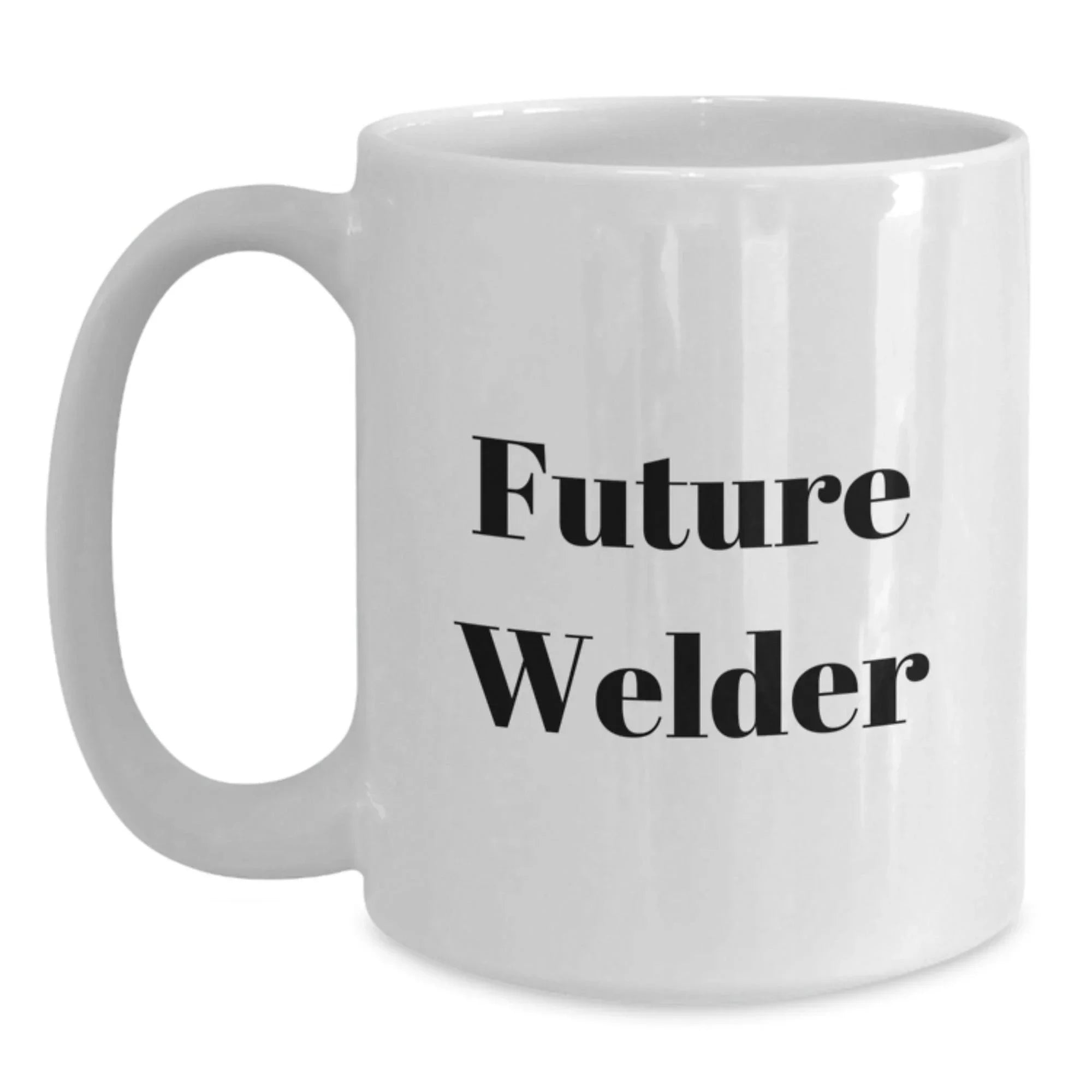 Funny Future Welder Gifts from Men to Friends and Family, White Coffee Mug, Christmas Unique Gifts for Welders, Inspirational Quote