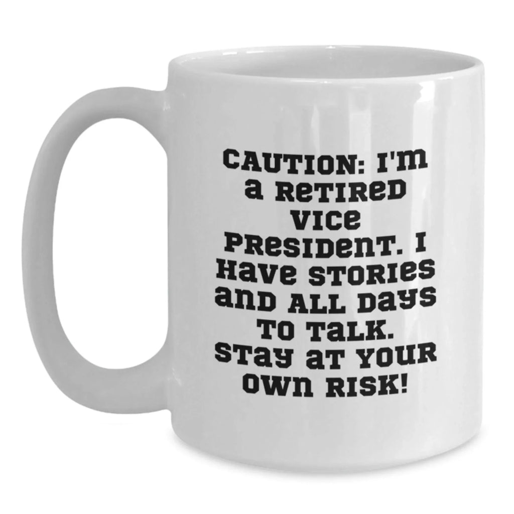 Funny Vice President Gifts, 'Caution: I'm A Retired VP, I Have Stories...' White Coffee Mug for Graduation, Gifts from Friends, Coworkers, or Family